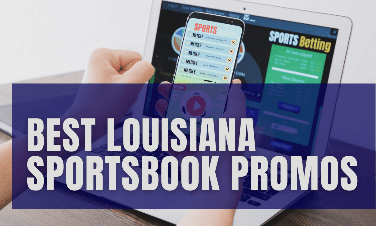 BEST LOUISIANA SPORTSBOOK PROMOS 3-22-25